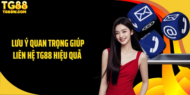 Lưu ý quan trọng giúp liên hệ Tg88 hiệu quả